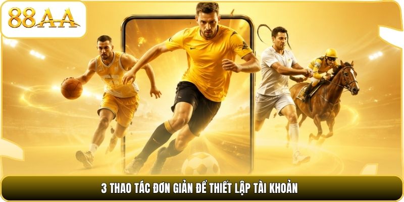 3 thao tác đơn giản để thiết lập tài khoản