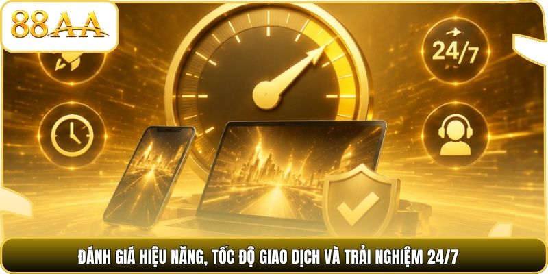 Đánh Giá Hiệu Năng, Tốc Độ Giao Dịch Và Trải Nghiệm 24/7