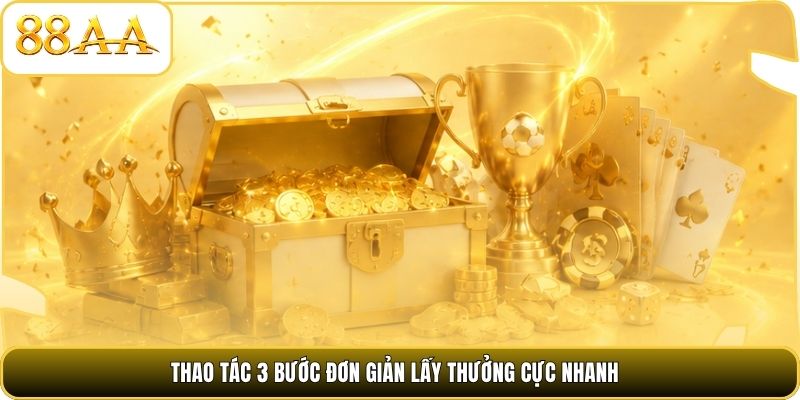 Thao tác 3 bước đơn giản lấy thưởng cực nhanh